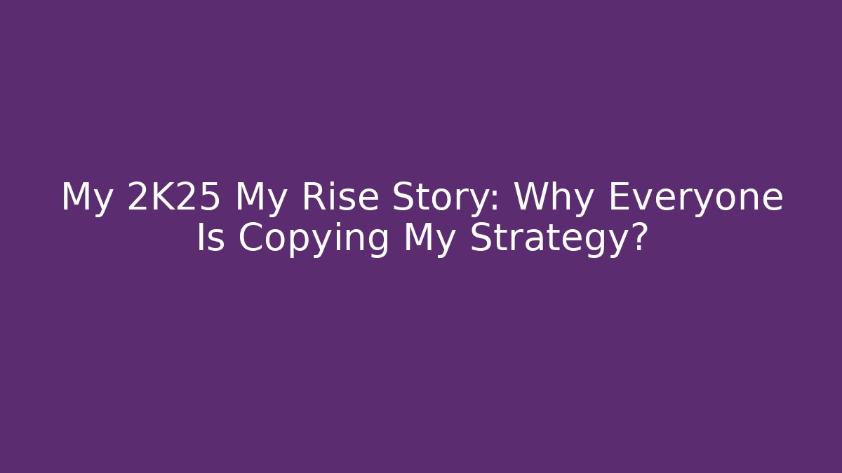 My 2K25 My Rise Story: Why Everyone Is Copying My Strategy?