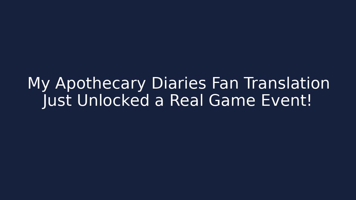 My Apothecary Diaries Fan Translation Just Unlocked a Real Game Event!