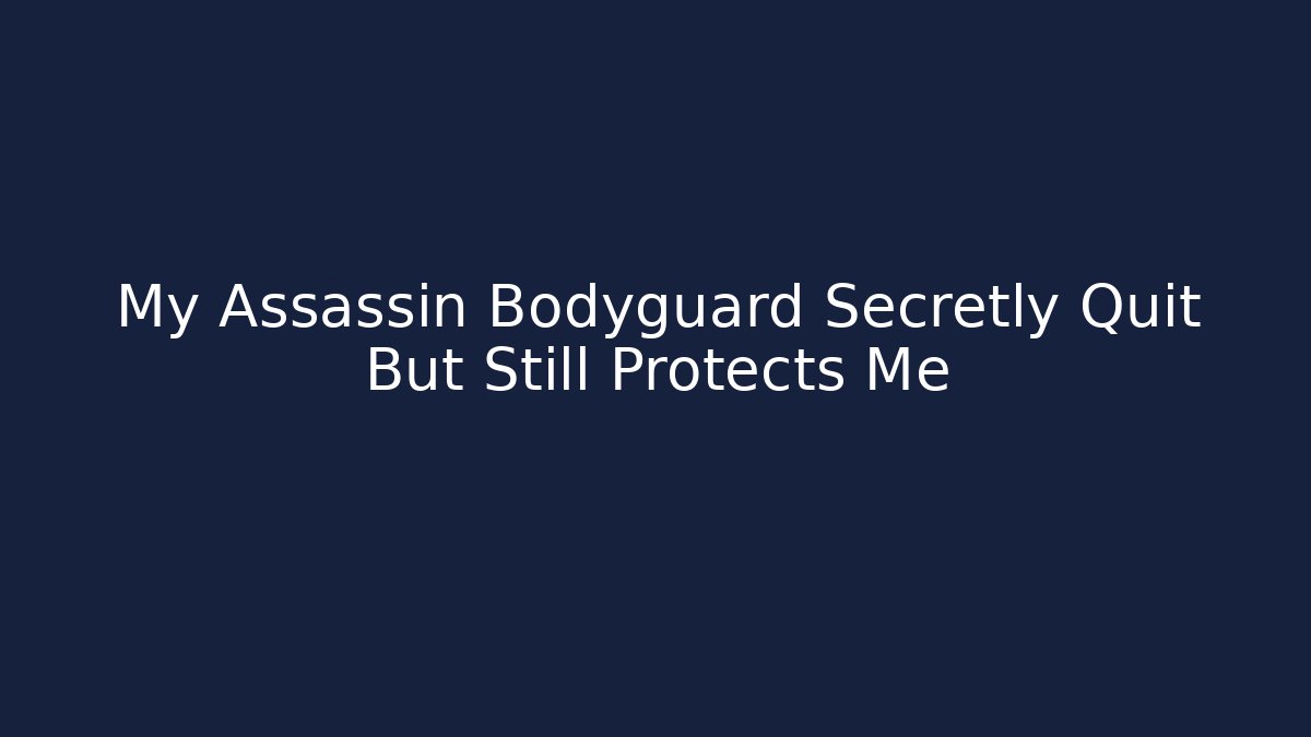 My Assassin Bodyguard Secretly Quit But Still Protects Me