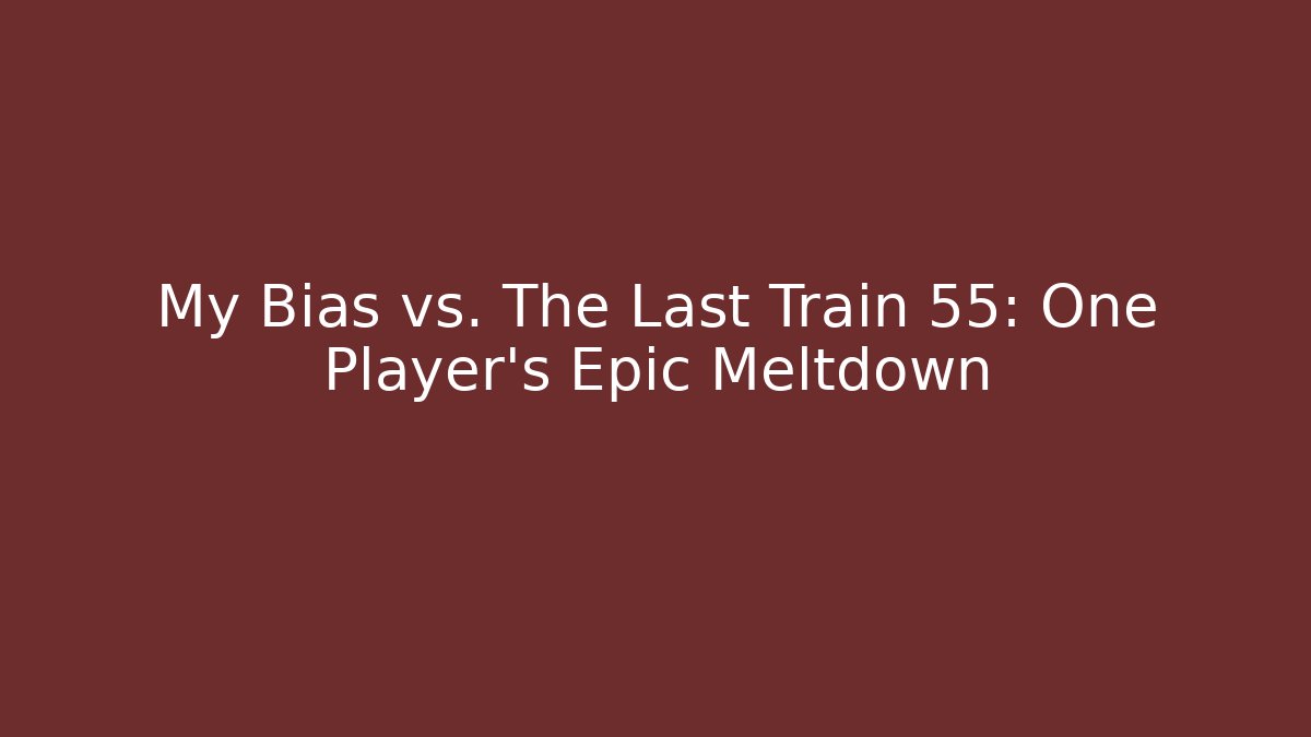 My Bias vs. The Last Train 55: One Player’s Epic Meltdown - Critter Realm