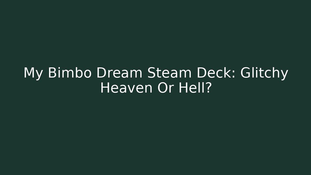 My Bimbo Dream Steam Deck: Glitchy Heaven Or Hell?