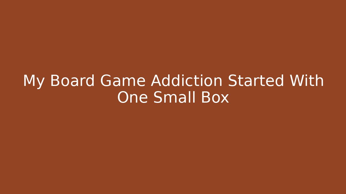 My Board Game Addiction Started With One Small Box