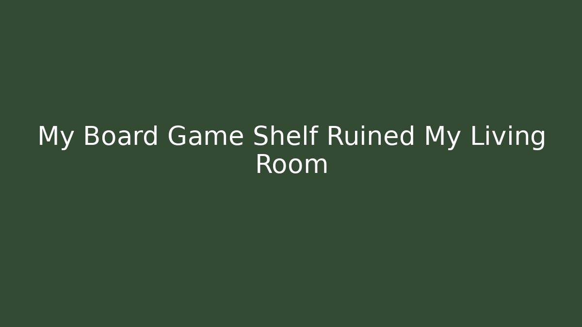 My Board Game Shelf Ruined My Living Room