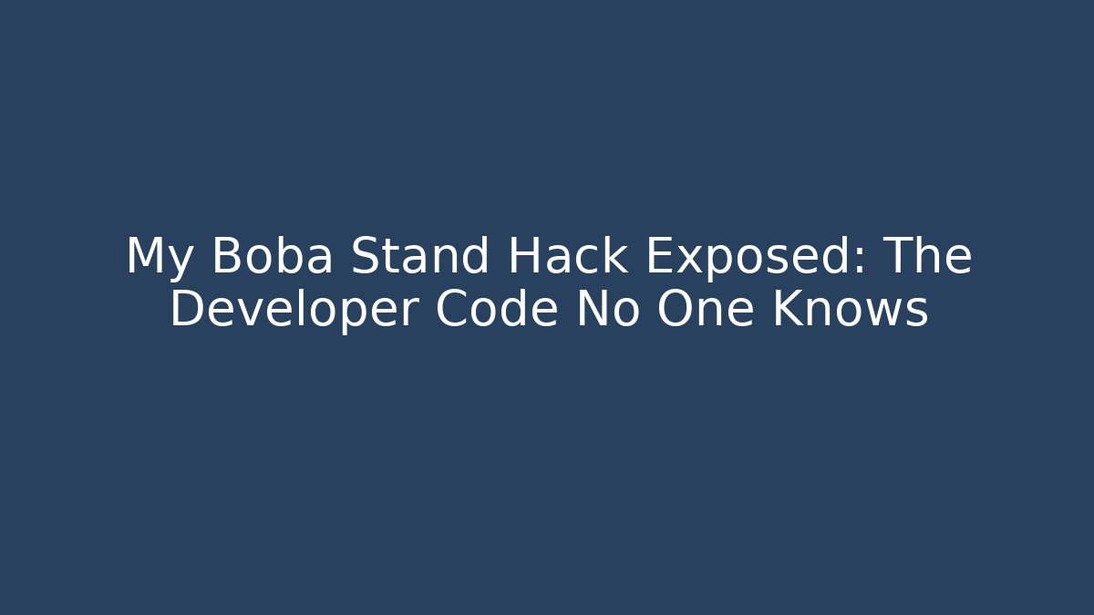 My Boba Stand Hack Exposed: The Developer Code No One Knows