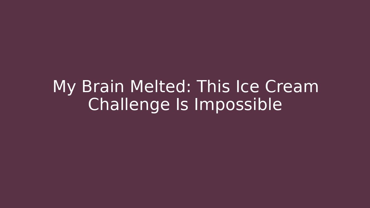 My Brain Melted: This Ice Cream Challenge Is Impossible