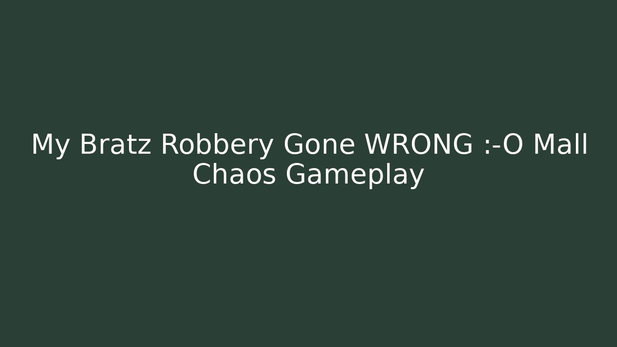 My Bratz Robbery Gone WRONG 😱 Mall Chaos Gameplay