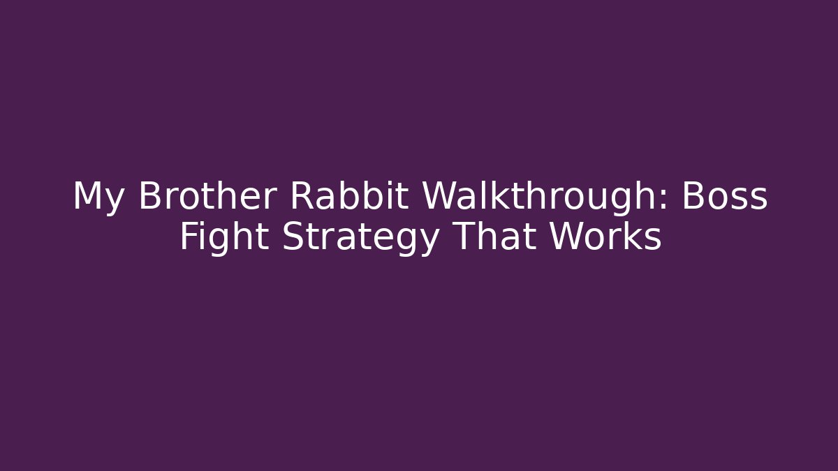 My Brother Rabbit Walkthrough: Boss Fight Strategy That Works