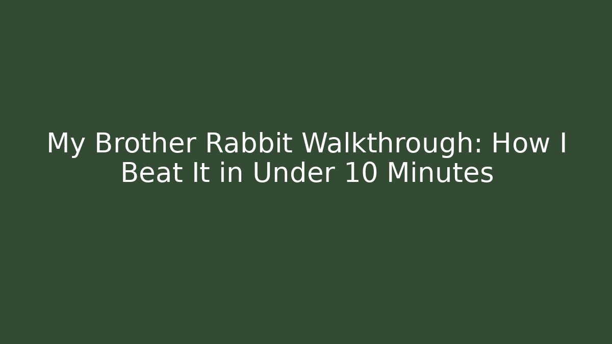 My Brother Rabbit Walkthrough: How I Beat It in Under 10 Minutes