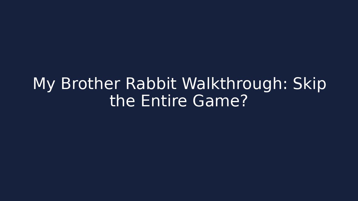 My Brother Rabbit Walkthrough: Skip the Entire Game?
