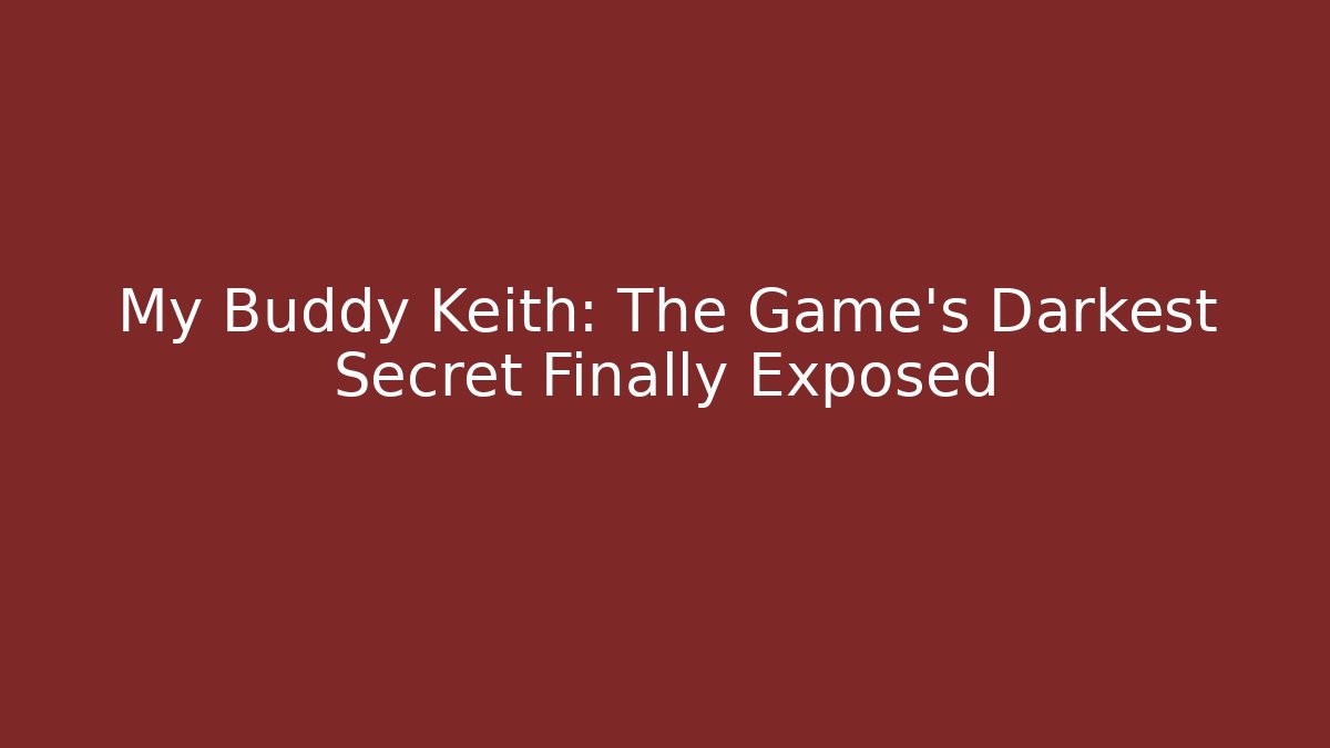 My Buddy Keith: The Game's Darkest Secret Finally Exposed