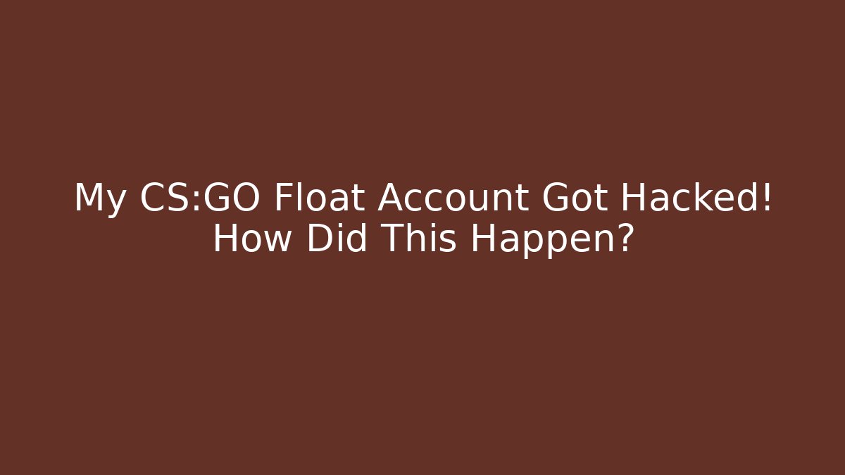 My CS:GO Float Account Got Hacked! How Did This Happen?