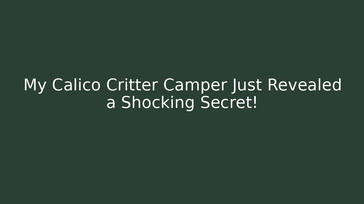 My Calico Critter Camper Just Revealed a Shocking Secret!