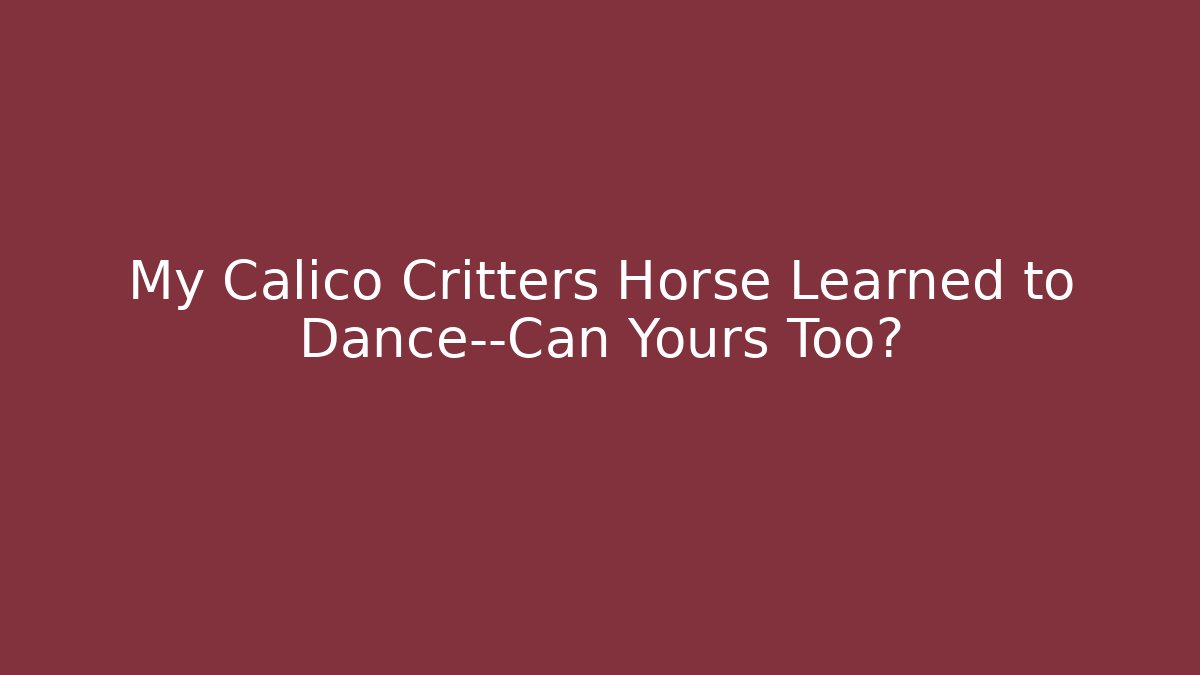 My Calico Critters Horse Learned to Dance—Can Yours Too? - Critter Realm