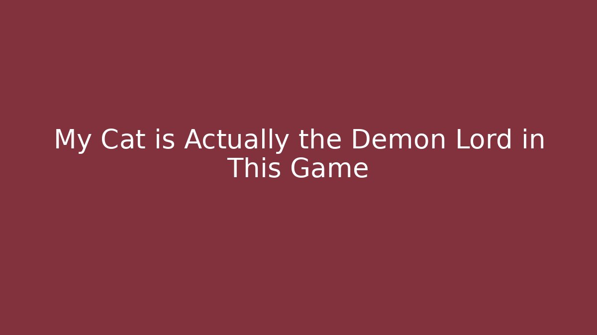 My Cat is Actually the Demon Lord in This Game