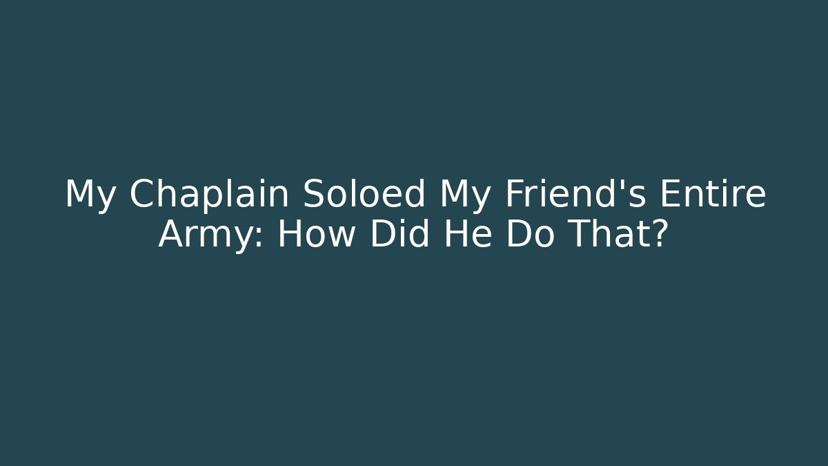 My Chaplain Soloed My Friend's Entire Army: How Did He Do That?