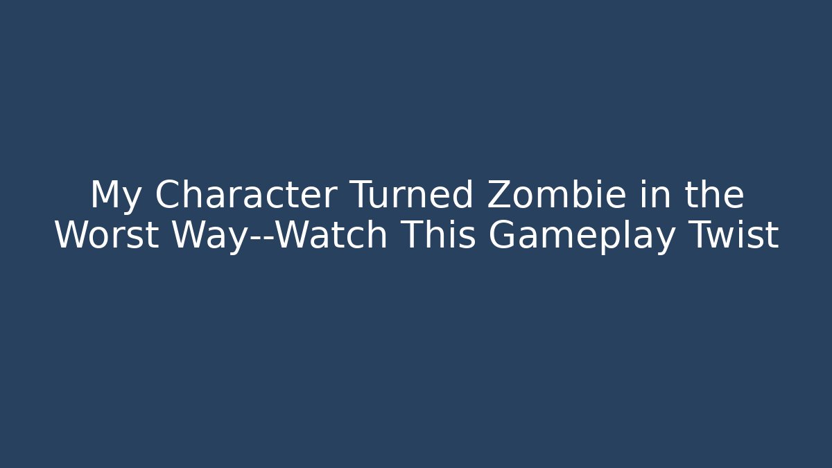 My Character Turned Zombie in the Worst Way—Watch This Gameplay Twist