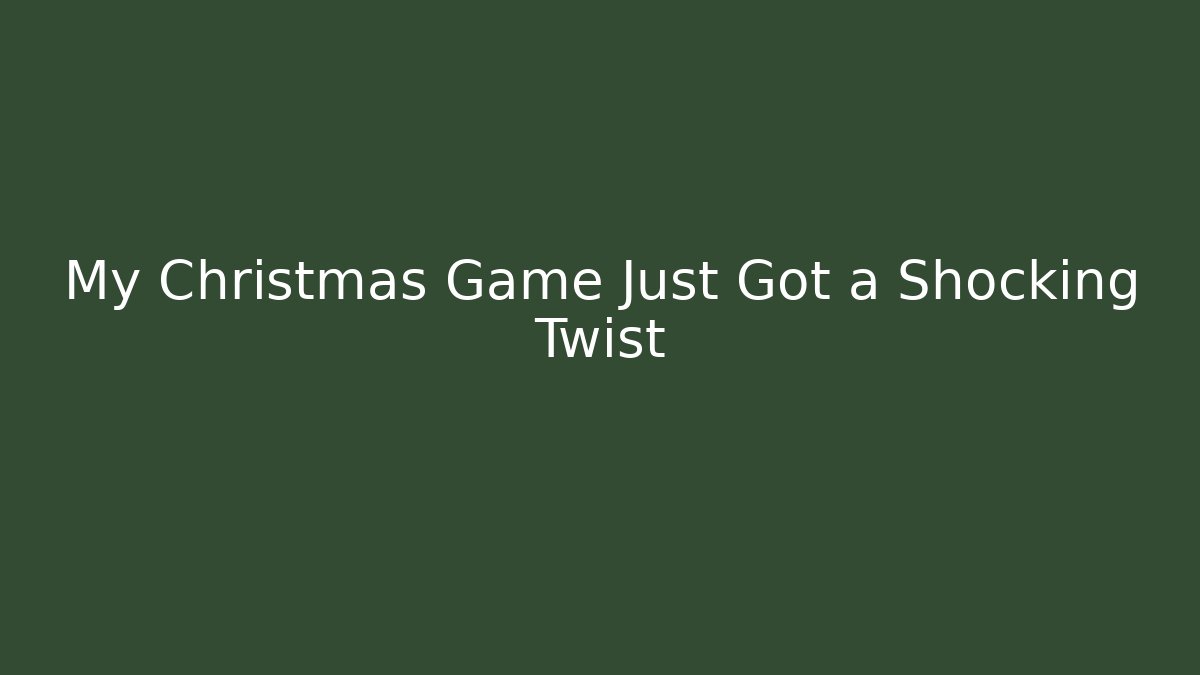My Christmas Game Just Got a Shocking Twist