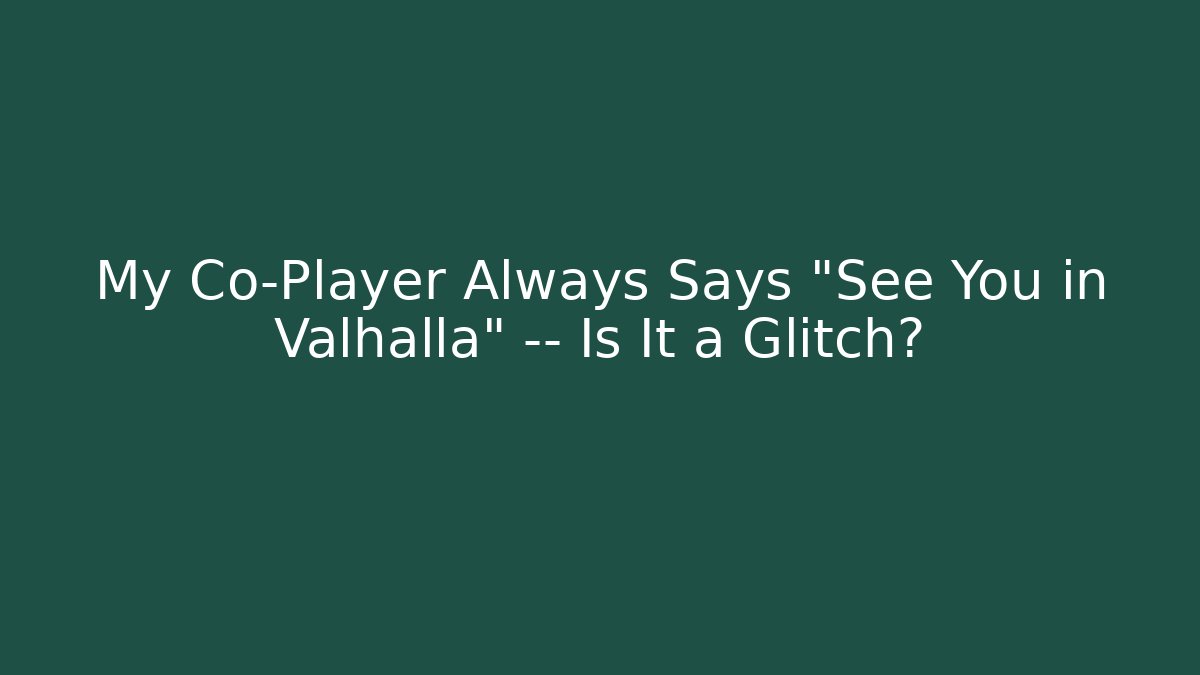 My Co-Player Always Says "See You in Valhalla" — Is It a Glitch?