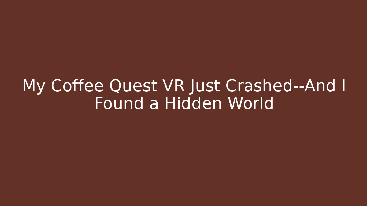 My Coffee Quest VR Just Crashed—And I Found a Hidden World