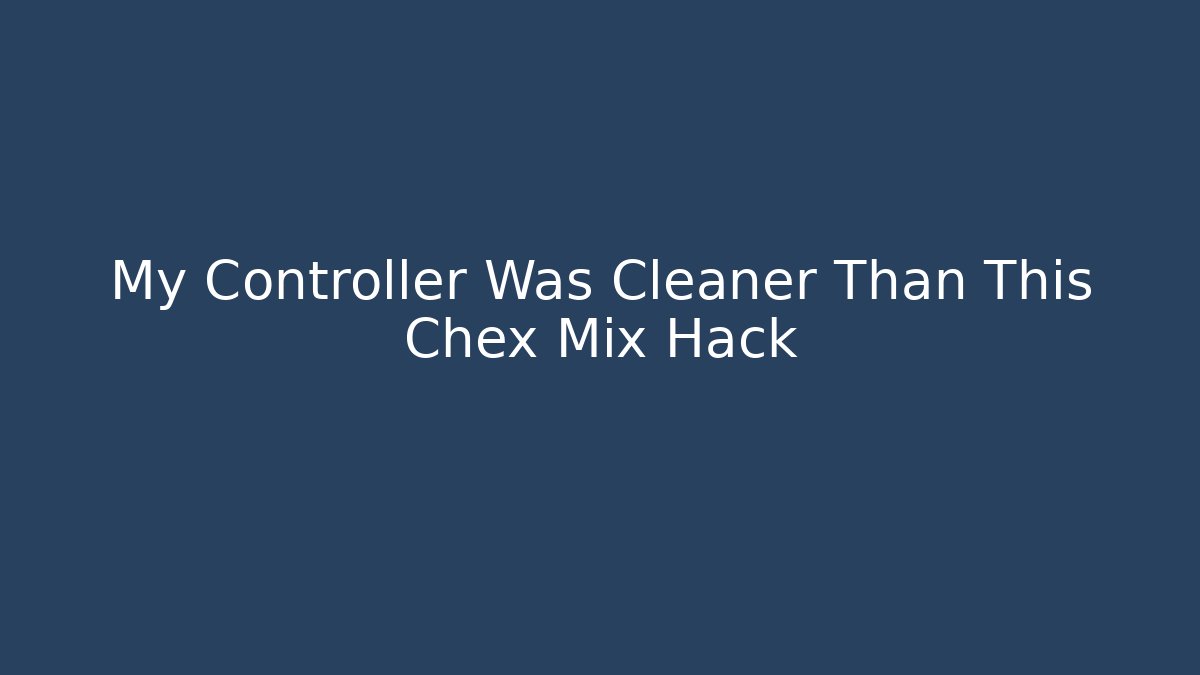 My Controller Was Cleaner Than This Chex Mix Hack