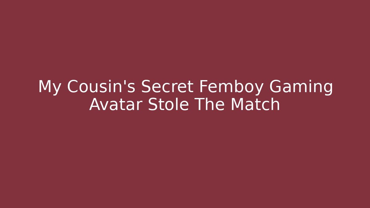 My Cousin's Secret Femboy Gaming Avatar Stole The Match