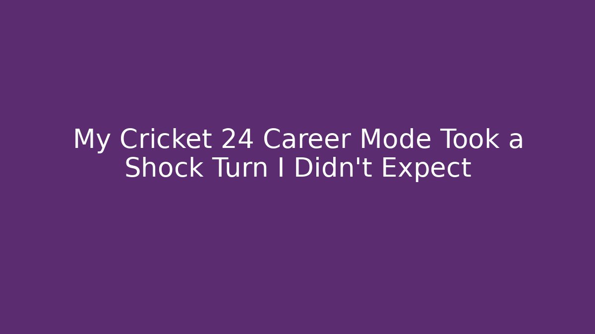 My Cricket 24 Career Mode Took a Shock Turn I Didn't Expect