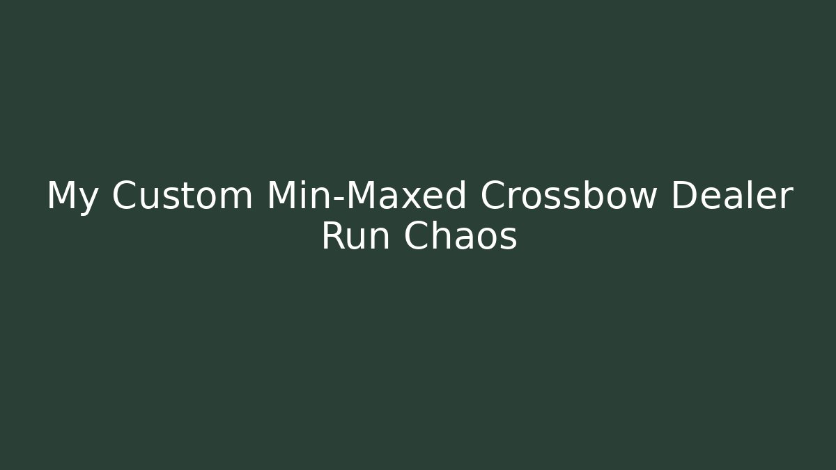 My Custom Min-Maxed Crossbow Dealer Run Chaos
