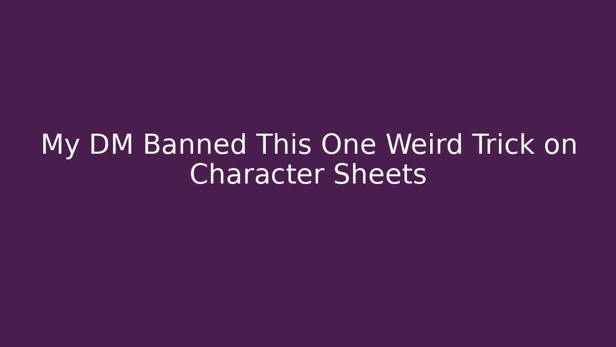 My DM Banned This One Weird Trick on Character Sheets