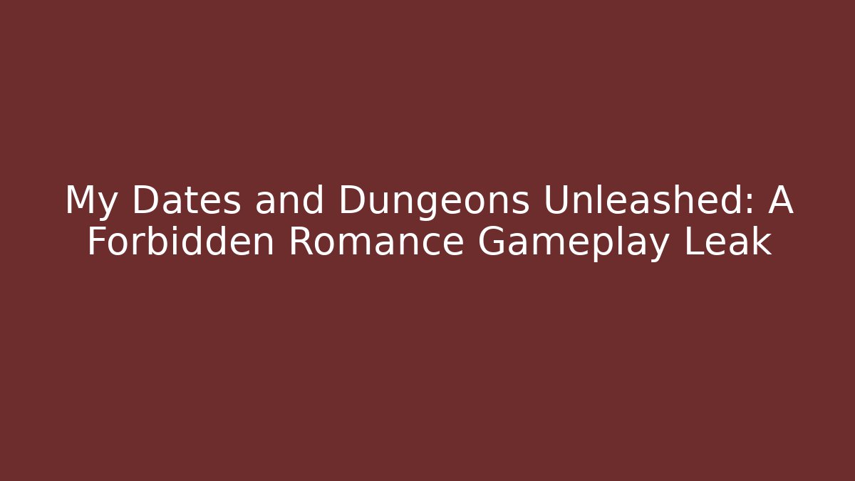 My Dates and Dungeons Unleashed: A Forbidden Romance Gameplay Leak