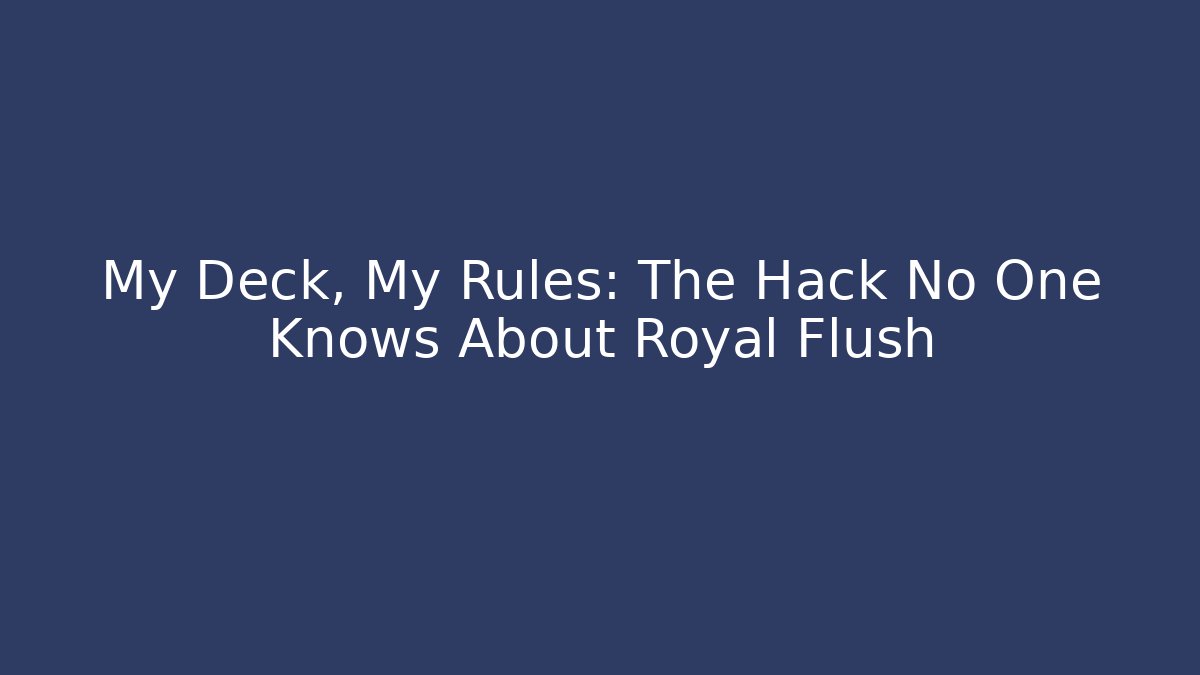 My Deck, My Rules: The Hack No One Knows About Royal Flush - Critter Realm