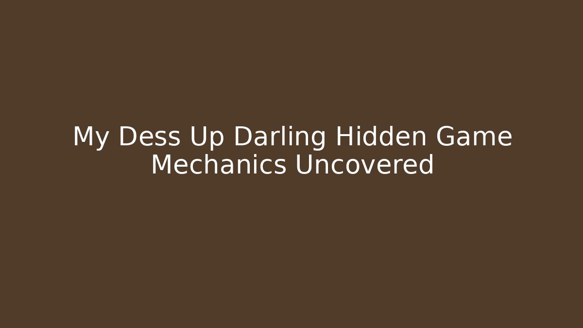 My Dess Up Darling Hidden Game Mechanics Uncovered