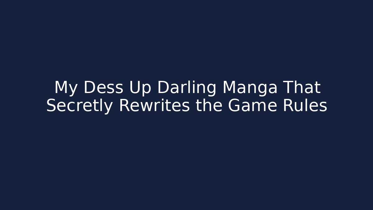 My Dess Up Darling Manga That Secretly Rewrites the Game Rules