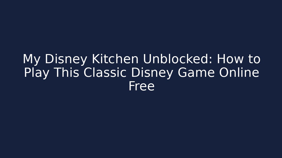 My Disney Kitchen Unblocked: How to Play This Classic Disney Game Online Free