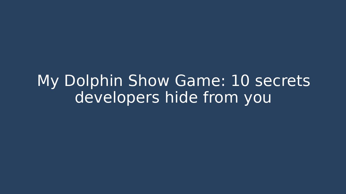 My Dolphin Show Game: 10 secrets developers hide from you - Critter Realm