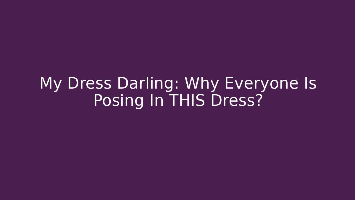 My Dress Darling: Why Everyone Is Posing In THIS Dress?