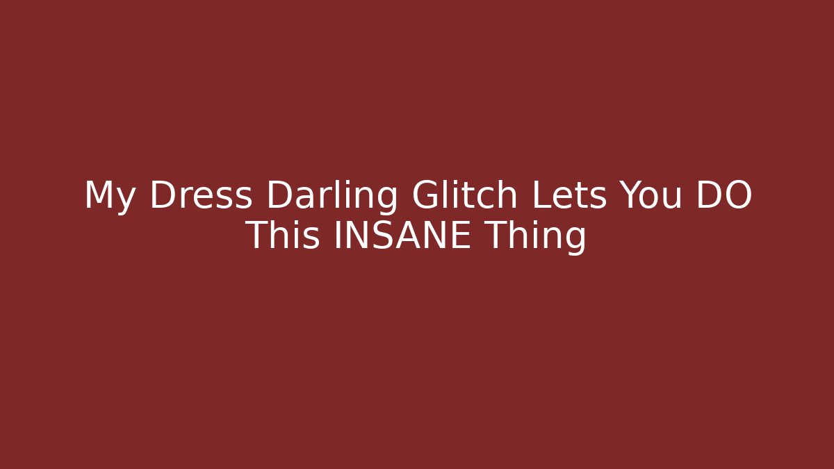 My Dress Darling Glitch Lets You DO This INSANE Thing