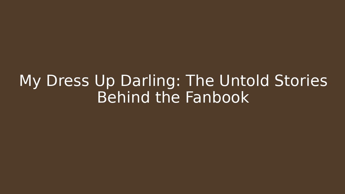My Dress Up Darling: The Untold Stories Behind the Fanbook