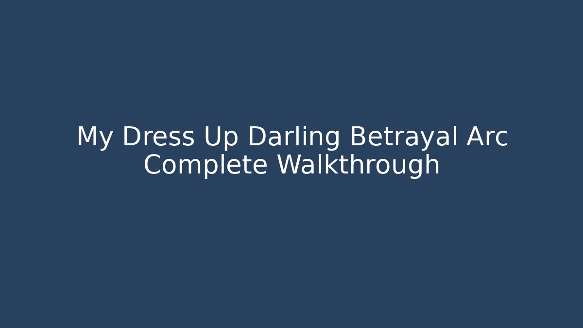 My Dress Up Darling Betrayal Arc Complete Walkthrough