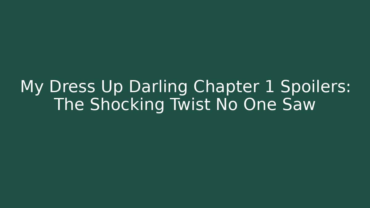 My Dress Up Darling Chapter 1 Spoilers: The Shocking Twist No One Saw