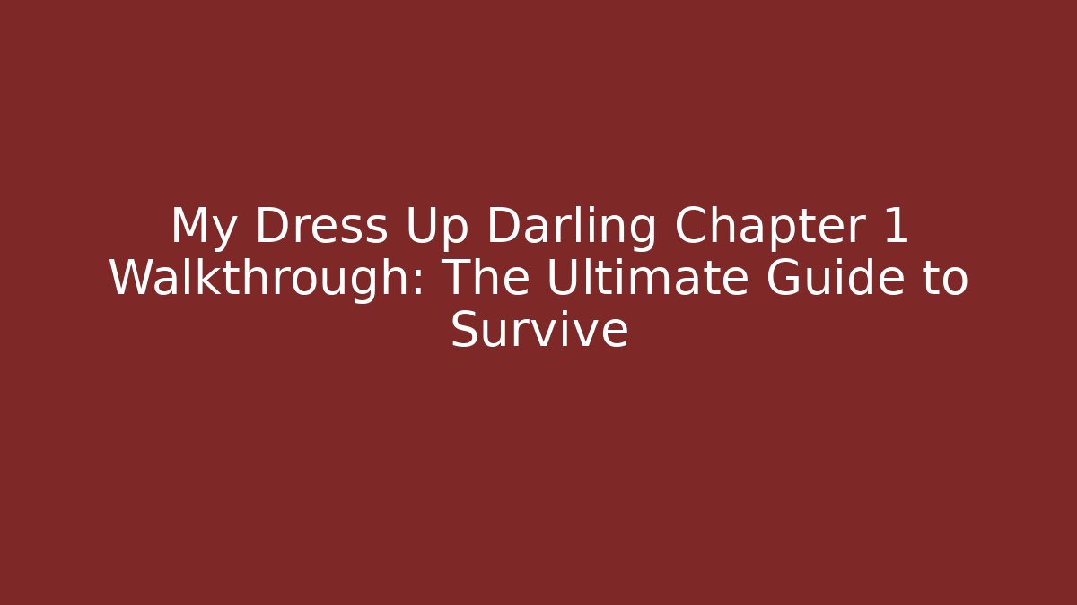 My Dress Up Darling Chapter 1 Walkthrough: The Ultimate Guide to Survive