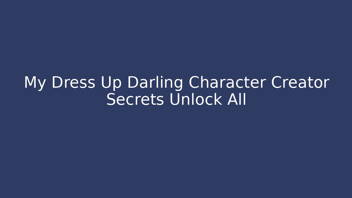 My Dress Up Darling Character Creator Secrets Unlock All