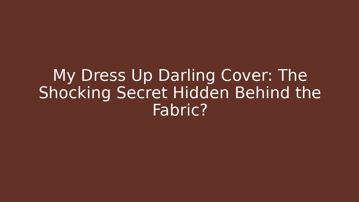 My Dress Up Darling Cover: The Shocking Secret Hidden Behind the Fabric?