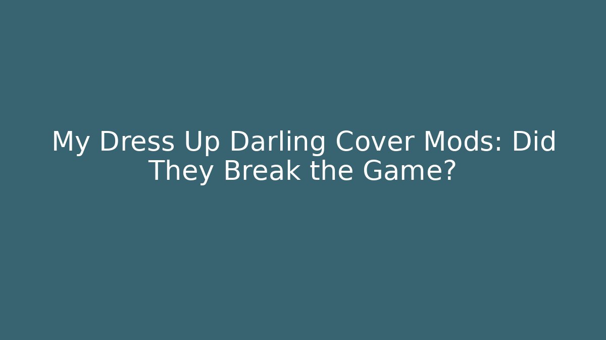 My Dress Up Darling Cover Mods: Did They Break the Game?