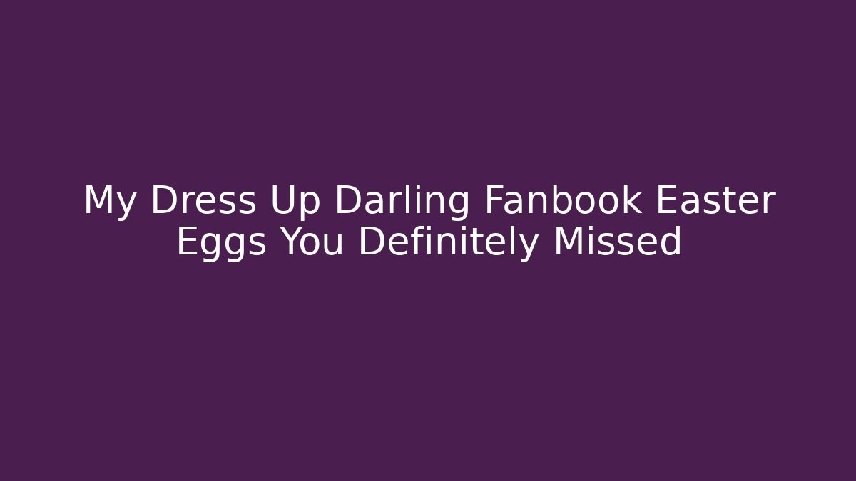 My Dress Up Darling Fanbook Easter Eggs You Definitely Missed