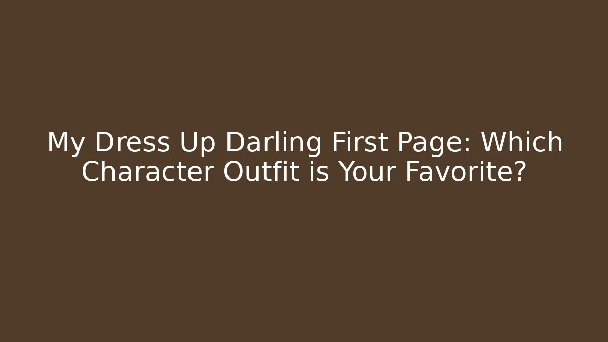My Dress Up Darling First Page: Which Character Outfit is Your Favorite?