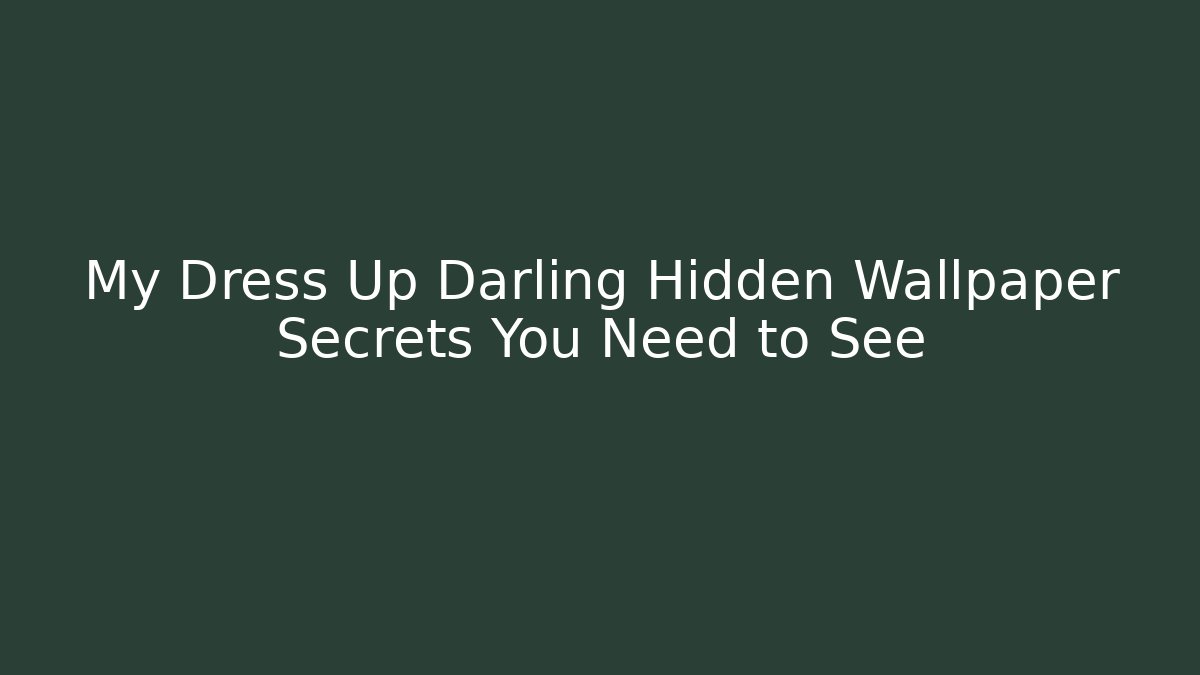 My Dress Up Darling Hidden Wallpaper Secrets You Need to See