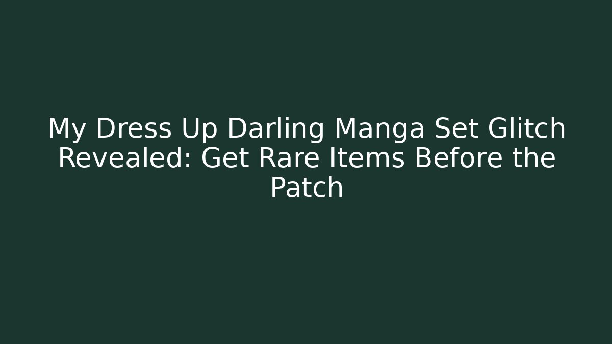 My Dress Up Darling Manga Set Glitch Revealed: Get Rare Items Before the Patch