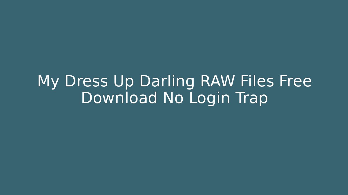 My Dress Up Darling RAW Files Free Download No Login Trap
