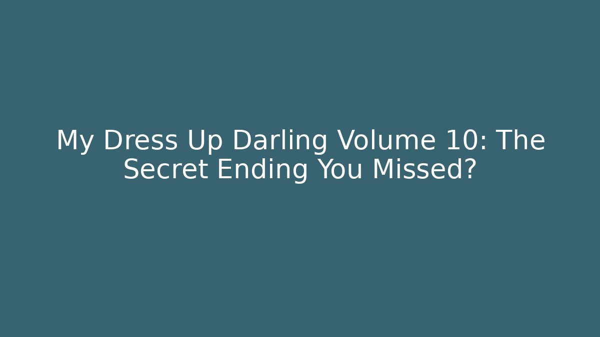 My Dress Up Darling Volume 10: The Secret Ending You Missed?