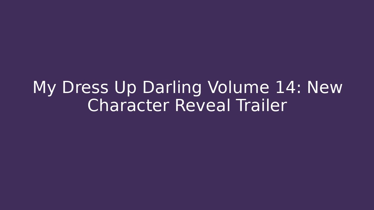 My Dress Up Darling Volume 14: New Character Reveal Trailer